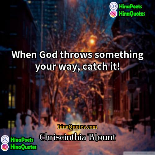 Chriscinthia Blount Quotes | When God throws something your way, catch